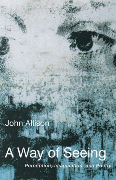 Cover for John Allison · A Way of Seeing: Perception, Imagination and Poetry (Taschenbuch) (2003)