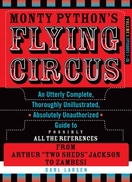 Monty Python's Flying Circus, Episodes 1–26: An Utterly Complete, Thoroughly Unillustrated, Absolutely Unauthorized Guide to Possibly All the References from Arthur "Two Sheds" Jackson to Zambesi - Darl Larsen - Books - Taylor Trade Publishing - 9781589797123 - June 16, 2013