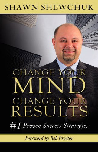 Cover for Shawn Shewchuk · Change Your Mind, Change Your Results: #1 Proven Success Strategies (Paperback Book) (2012)