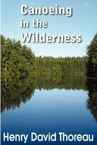Canoeing in the Wilderness - Henry David Thoreau - Books - Bottom of the Hill Publishing - 9781612035123 - April 1, 2012