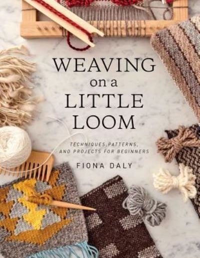 Cover for Fiona Daly · Weaving on a Little Loom (Everything You Need to Know to Get Started with Weaving, Includes 5 Simple Projects) (Paperback Book) (2018)