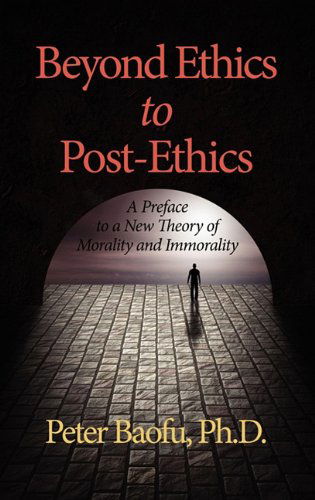 Cover for Peter Baofu · Beyond Ethics to Post-ethics: a Preface to a New Theory of Morality and Immorality (Hc) (Hardcover Book) (2011)