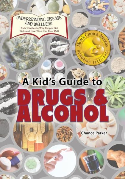 A Kid's Guide to Drugs and Alcohol - Chance Parker - Books - Village Earth Press - 9781625244123 - June 15, 2016