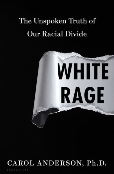 Cover for Carol Anderson · White Rage: The Unspoken Truth of Our Racial Divide (Hardcover Book) (2016)