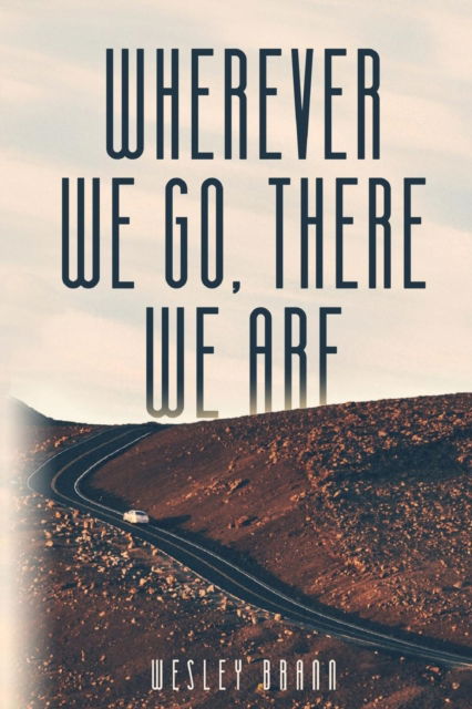 Cover for Wesley Brann · Wherever We Go, There We Are (Paperback Book) (2018)