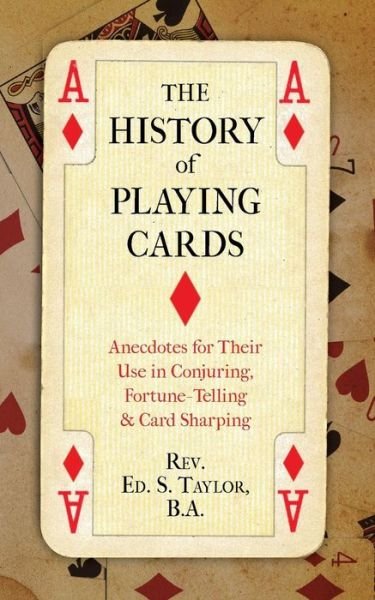 Cover for Rev. Ed. S. Taylor · The History of Playing Cards: Anecdotes for Their Use in Conjuring, Fortune Telling &amp; Card Sharping (Pocketbok) (2014)