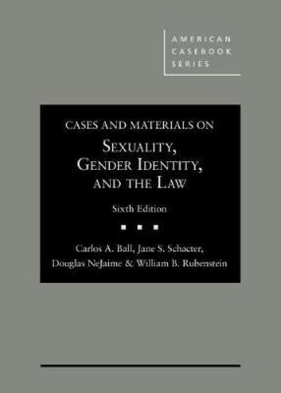 Cover for Carlos A. Ball · Cases and Materials on Sexuality, Gender Identity, and the Law - American Casebook Series (Hardcover Book) [6 Revised edition] (2016)