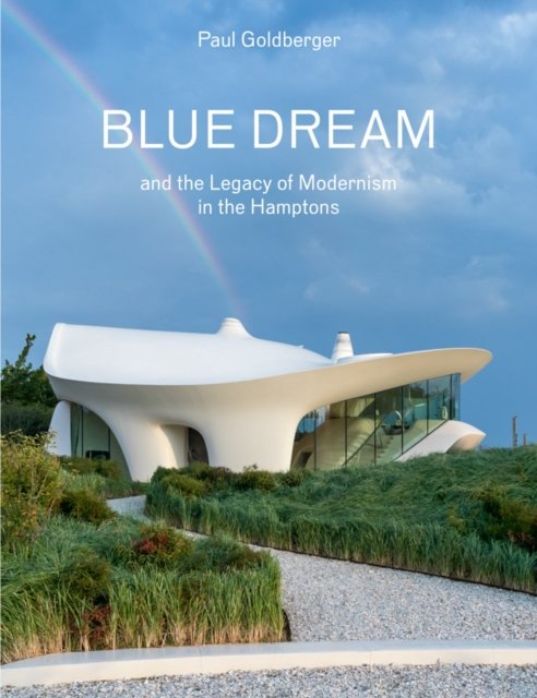 Cover for Paul Goldberger · Blue Dream and the Legacy of Modernism in the Hamptons: A House by Diller Scofidio + Renfro (Inbunden Bok) (2024)
