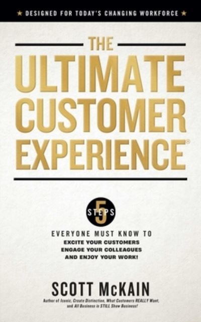 Cover for Scott McKain · The Ultimate Customer Experience: 5 Steps Everyone Must Know to Excite Your Customers, Engage Your Colleagues, and Enjoy Your Work (Hardcover Book) (2023)