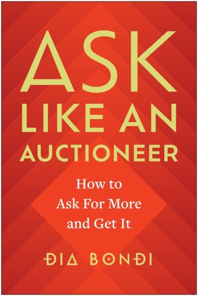 Ask Like an Auctioneer: How to Ask For More and Get It - Dia Bondi - Bücher - BenBella Books - 9781637744123 - 14. November 2023