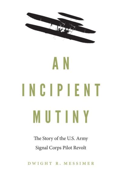 Cover for Dwight R. Messimer · An Incipient Mutiny: The Story of the U.S. Army Signal Corps Pilot Revolt (Hardcover Book) (2020)