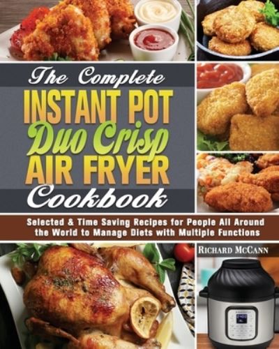 Cover for Richard McCann · The Complete Instant Pot Duo Crisp Air Fryer Cookbook Selected &amp; Time Saving Recipes for People All Around the World to Manage Diets with Multiple Functions (Taschenbuch) (2020)