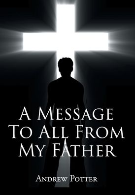 Cover for Andrew Potter · A Message To All From My Father (Hardcover Book) (2020)