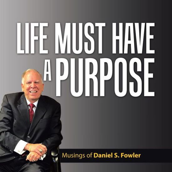 Cover for Daniel S. Fowler · Life Must Have a Purpose (Book) (2024)