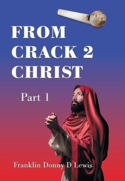 Cover for Franklin Donny D Lewis · From Crack 2 Christ: Part 1 (Hardcover Book) (2021)