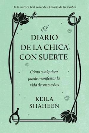 Cover for Keila Shaheen · El diario de la chica con suerte: Como cualquiera puede manifestar la vida de sus suenos (Paperback Book) (2025)