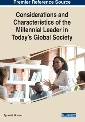 Considerations and Characteristics of the Millennial Leader in Today's Global Society - Graham - Bøger - IGI Global - 9781668447123 - 30. juni 2023