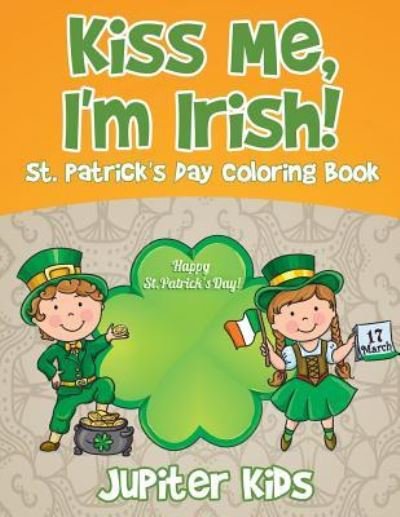 Jupiter Kids · Kiss Me, I'm Irish! St. Patrick's Day Coloring Book (Paperback Book) (2017)
