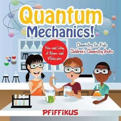 Quantum Mechanics! The How's and Why's of Atoms and Molecules - Chemistry for Kids - Children's Chemistry Books - Pfiffikus - Książki - Pfiffikus - 9781683776123 - 21 czerwca 2016
