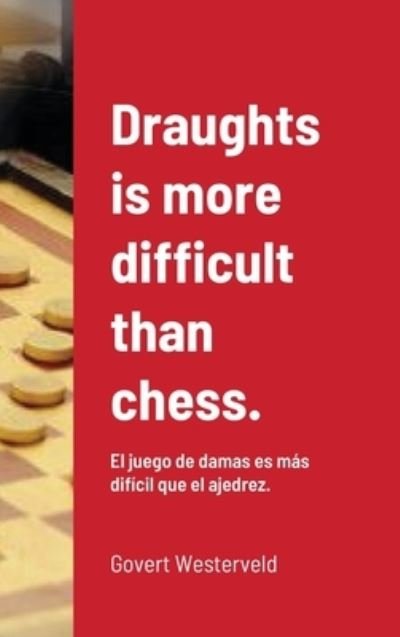 Cover for Govert Westerveld · Draughts is more difficult than chess.: El juego de damas es m?s dif?cil que el ajedrez. (Hardcover Book) (2020)