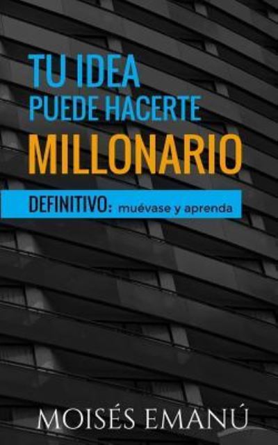 Cover for Moises Emanu · Tu Idea Puede Hacerte Millonario (Paperback Book) (2018)