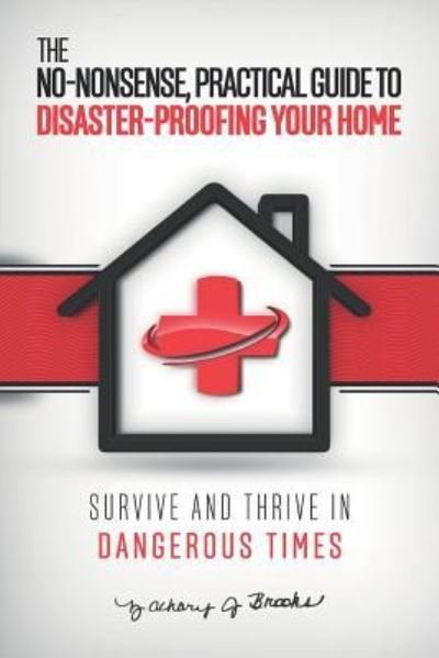 Zachary J Brooks · The No-Nonsense, Practical Guide to Disaster-Proofing Your Home (Paperback Book) (2016)