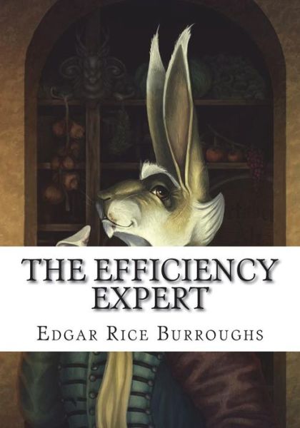 The Efficiency Expert - Edgar Rice Burroughs - Books - Createspace Independent Publishing Platf - 9781723481123 - July 23, 2018