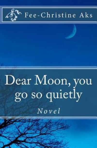 Cover for Fee-Christine Aks · Dear Moon, You Go So Quietly (Paperback Book) (2018)