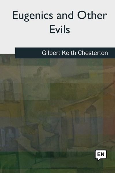 Eugenics and Other Evils - G K Chesterton - Kirjat - Createspace Independent Publishing Platf - 9781727511123 - maanantai 24. syyskuuta 2018