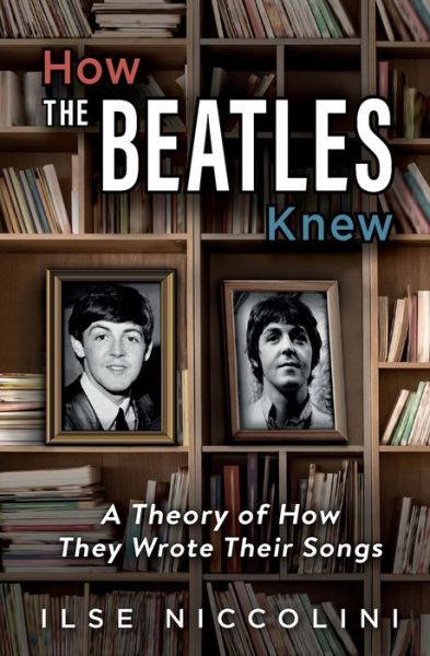 Cover for Ilse Niccolini · How The Beatles Knew: A Theory of How They Wrote Their Songs (Paperback Book) (2021)