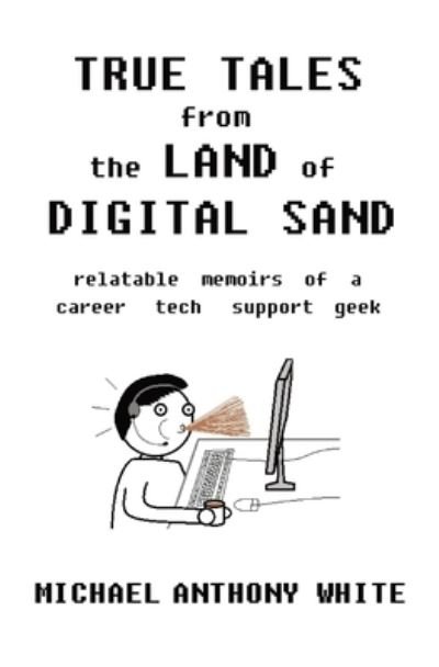 True Tales from the Land of Digital Sand - Michael White - Bøger - VOX GEEKUS LLC - 9781737792123 - 16. august 2021