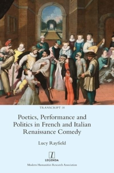 Poetics, Performance and Politics in French and Italian Renaissance Comedy - Transcript - Lucy Rayfield - Boeken - Legenda - 9781781885123 - 14 februari 2022