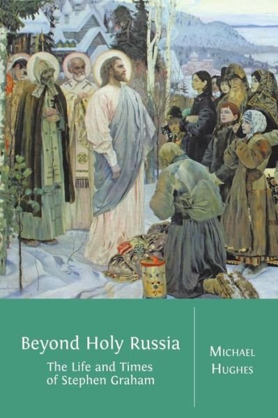 Cover for Hughes, Michael (Va Poly Institute &amp; State University) · Beyond Holy Russia: the Life and Times of Stephen Graham (Paperback Book) (2014)