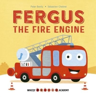 Whizzy Wheels Academy: Fergus the Fire Engine - Whizzy Wheels Academy - Peter Bently - Books - Quarto Publishing PLC - 9781786033123 - October 18, 2018