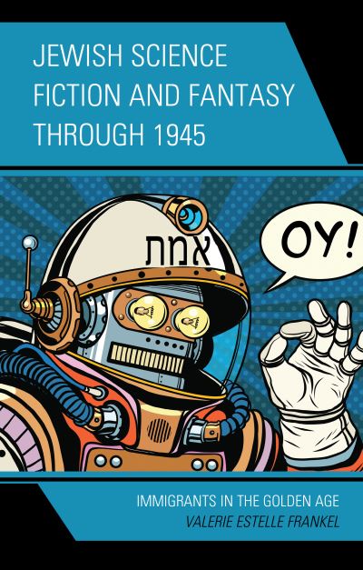 Jewish Science Fiction and Fantasy through 1945: Immigrants in the Golden Age - Jewish Science Fiction and Fantasy - Valerie Estelle Frankel - Books - Lexington Books - 9781793637123 - June 17, 2021