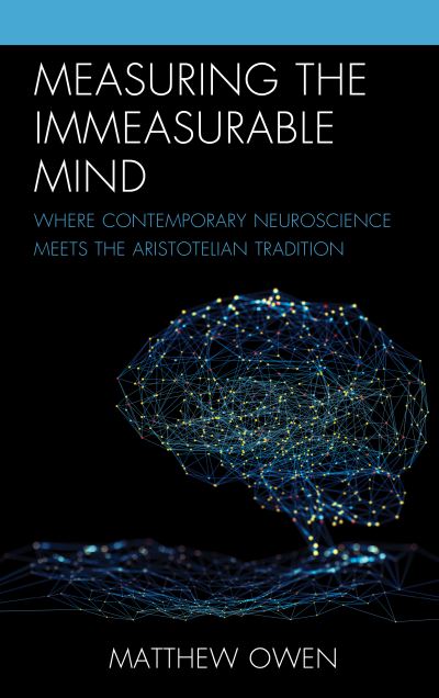 Cover for Matthew Owen · Measuring the Immeasurable Mind: Where Contemporary Neuroscience Meets the Aristotelian Tradition (Hardcover Book) (2021)