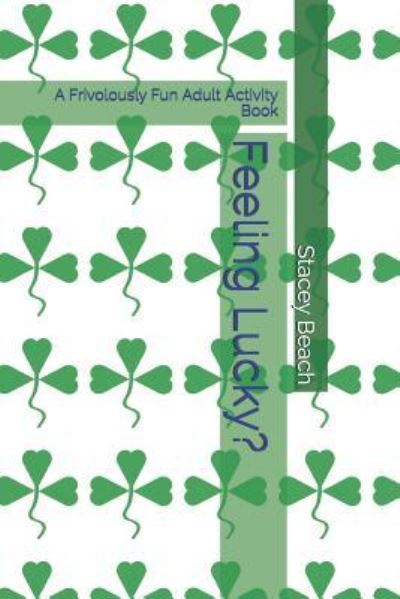 Feeling Lucky? - Stacey Beach - Książki - INDEPENDENTLY PUBLISHED - 9781798070123 - 26 lutego 2019