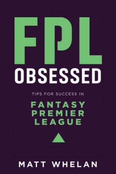 Cover for Matt Whelan · FPL Obsessed: Tips for Success in Fantasy Premier League (Paperback Book) (2021)