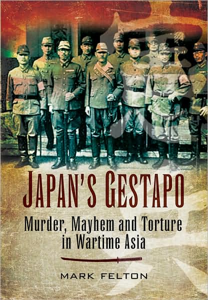 Cover for Mark Felton · Japan's Gestapo: Murder, Mayhem and Torture in Wartime Asia (Hardcover Book) (2009)