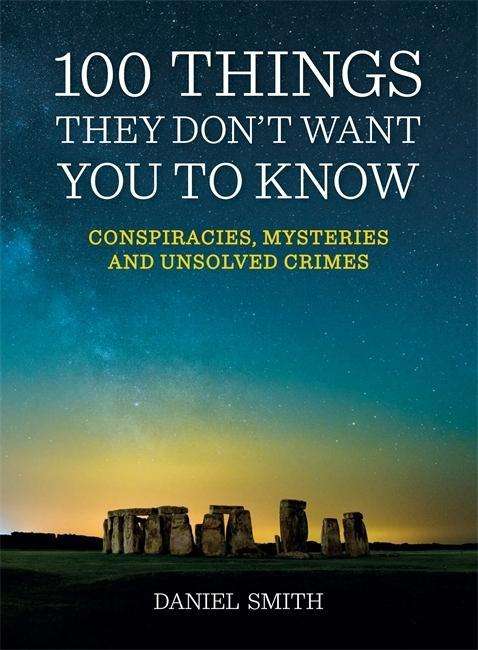 100 Things They Don't Want You To Know: Conspiracies, mysteries and unsolved crimes - 100 Things - Daniel Smith - Books - Quercus Publishing - 9781848669123 - September 3, 2015