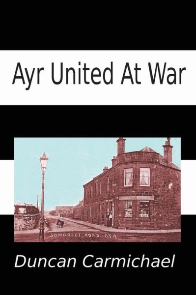 Ayr United at War - Duncan Carmichael - Książki - Zeticula Ltd - 9781905021123 - 29 marca 2014