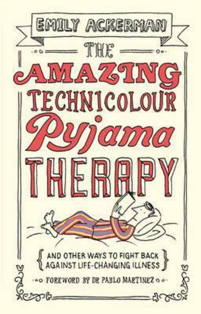 Cover for Emily Ackerman · The Amazing Technicolour Pyjama Therapy: And Other Ways to Fight Back Against Life-Changing Illness (Paperback Book) (2014)