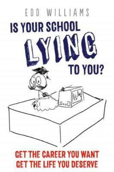Is Your School Lying to You? Get the Career You Want, Get the Life You Deserve - Edd Williams - Books - Free Association Books - 9781911383123 - January 31, 2018