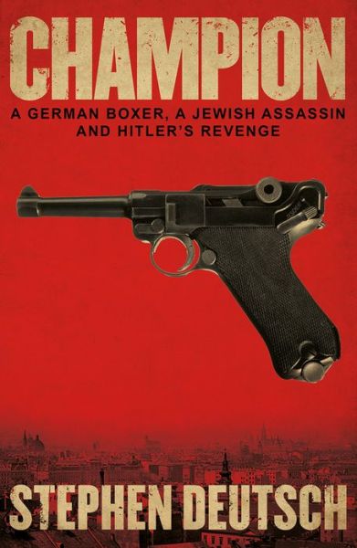 Cover for Stephen Deutsch · Champion: A German Boxer, a Jewish Assassin and Hitler's Revenge (Paperback Book) (2020)