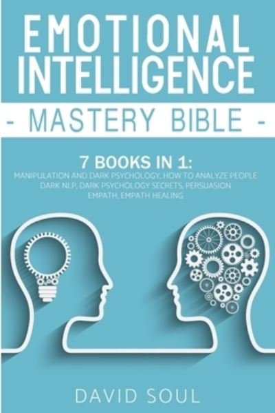 Cover for David Soul · Emotional Intelligence Mastery Bible: 7 Books in 1: Manipulation and Dark Psychology, How to Analyze People, Dark NLP, Dark Psychology Secrets, Persuasion, Empath, Empath Healing. (Paperback Book) (2020)
