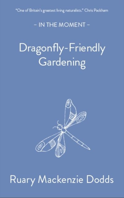 Cover for Ruary Mackenzie Dodds · Dragonfly-Friendly Gardening - In the Moment (Pocketbok) (2024)