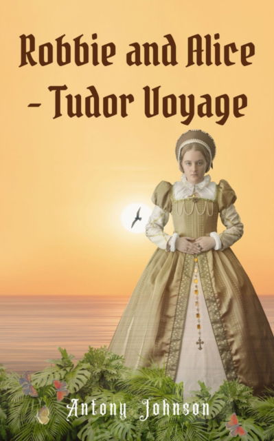 Cover for Antony Johnson · Robbie and Alice - Tudor Voyage - Robbie and Alice's Tudor Adventures (Paperback Book) (2024)