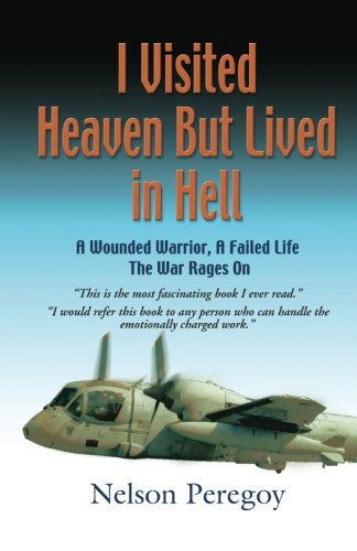 I Visited Heaven, but Lived in Hell: a Wounded Warrior, a Failed Life - Nelson Peregoy - Books - JETLAUNCH - 9781936539123 - April 4, 2011