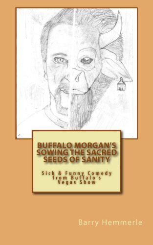 Cover for Barry Hemmerle · Buffalo Morgan's Sowing the Sacred Seeds of Sanity: Sick &amp; Funny Comedy from Buffalo's Vegas Show (Volume 3) (Taschenbuch) (2014)