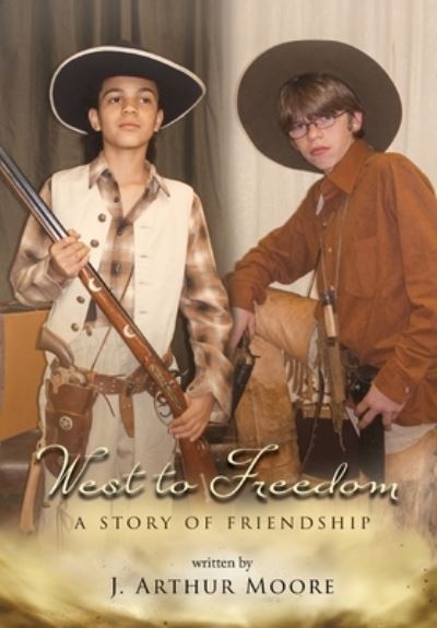 Cover for J Arthur Moore · West to Freedom: A Story of Friendship (Hardcover Book) (2020)